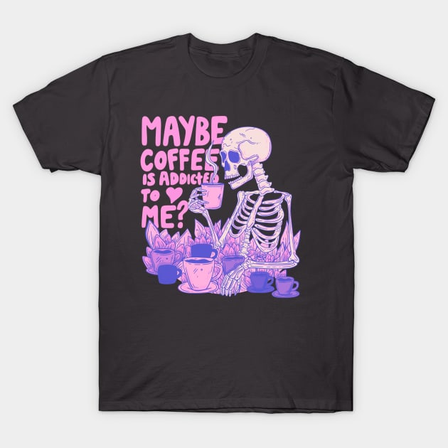 Pink Skeleton - Maybe Coffee is Addicted to Me T-Shirt by Jess Adams